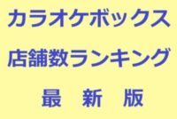 カラオケボックス店舗数ランキング 21 07 唯野奈津実のカラオケの世界 カラオケ評論家のカラオケポータルサイト